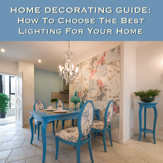 Home Decorating Guide How To Choose The Best Lighting For Your Home