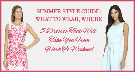 Summer Style Guide Work To Weekend Dresses