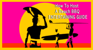 How To Host A Beach BBQ - Beach Party Entertaining Guide