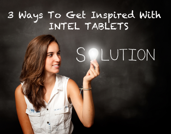 3 Ways To Get Inspired With Intel Tablets
