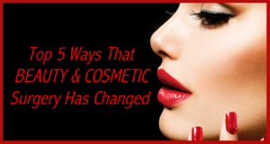 5 Ways That Beauty and Cosmetic Surgery Has Changed