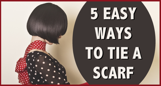 5 Easy Ways To Tie A Scarf - The Art of Scarf Tying Made Simple