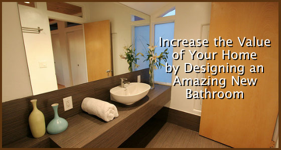 Increase the Value of Your Home by Designing an Amazing New Bathroom