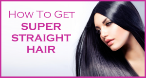 How To Get Super Straight Hair