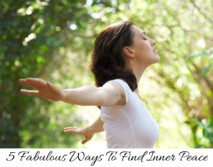 5 Fabulous Ways To Find Inner Peace