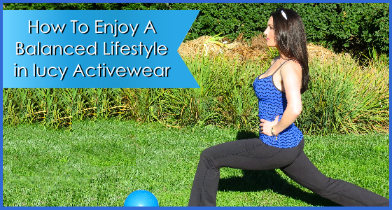 How To Enjoy A Balanced Lifestyle in lucy Activewear