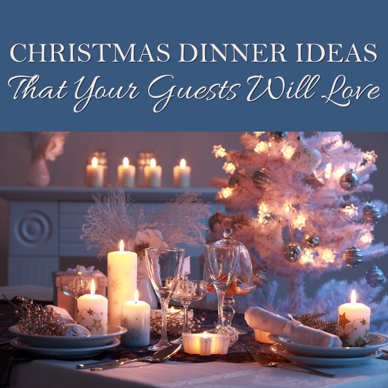 Christmas Dinner Ideas That Your Guests Will Love