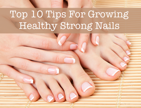 Top 10 Tips for Growing Healthy Strong Nails