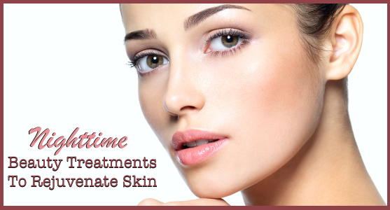 Nighttime Beauty Treatments To Rejuvenate Skin