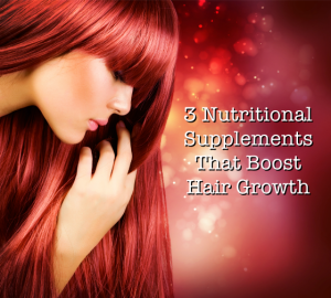 3 Nutritional Supplements That Boost Hair Growth