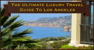 The Ultimate Luxury Travel Guide to Los Angeles