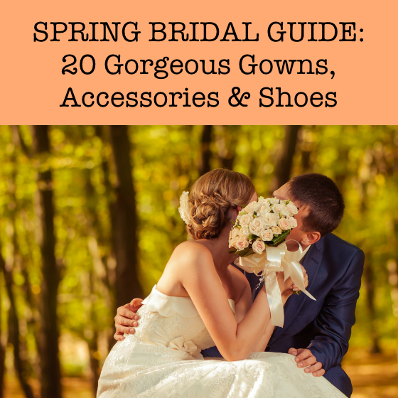 Spring Bridal Guide: 20 Gorgeous Wedding Gowns, Accessories & Shoes