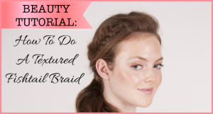 Beauty Tutorial - How To Do A Textured Fishtail Braid