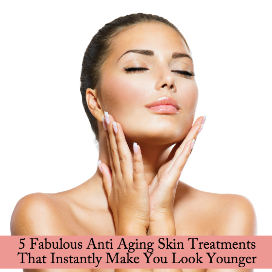 5 Fabulous Anti Aging Skin Treatments
