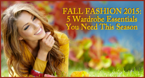 Fall Fashion 2015 - 5 Wardrobe Essentials