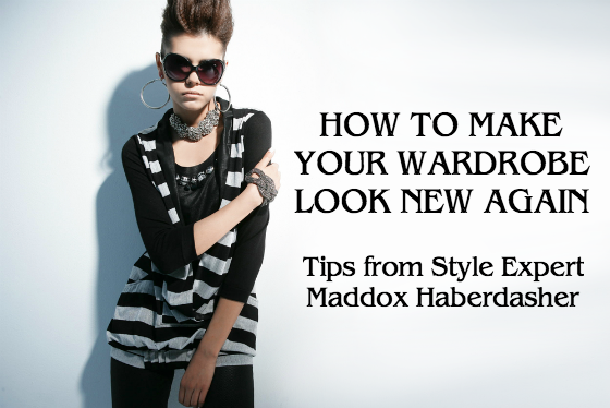How To Make Your Wardrobe Look New Again - Tips from Maddox Haberdasher