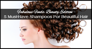 Fabulous Finds Beauty Edition - 5 Must-Have Shampoos