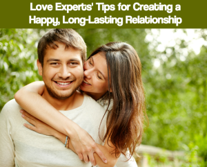 Love Experts' Tips for Creating a Happy Long-Lasting Relationship