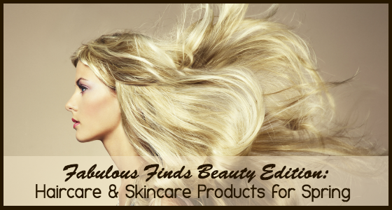 Fabulous Finds Beauty Edition - Haircare and Skincare Products for Spring
