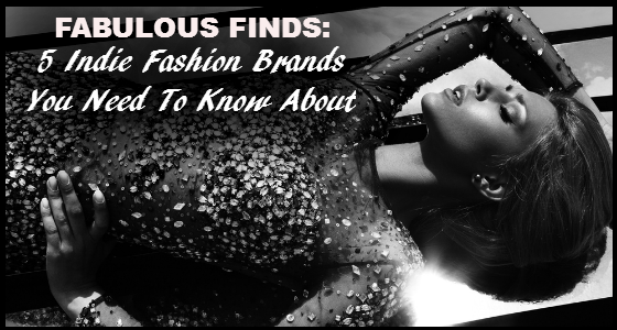 Fabulous Finds - 5 Indie Fashion Brands You Need To Know About
