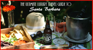 The Ultimate Luxury Travel Guide to Santa Barbara