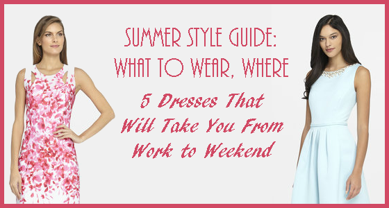 Summer Style Guide: 5 Dresses To Go From Work To Weekend