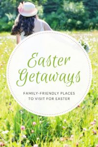 Easter Getaway Ideas: Family-Friendly Places To Visit For Easter