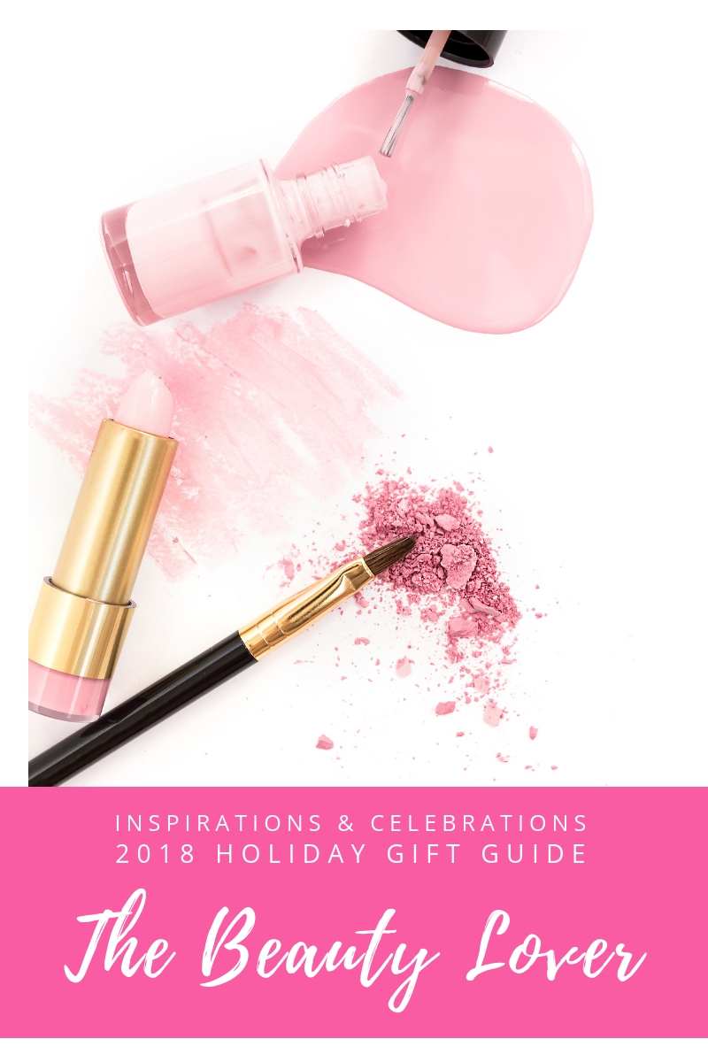 Inspirations & Celebrations 2018 Holiday Gift Guide - The Beauty Lover